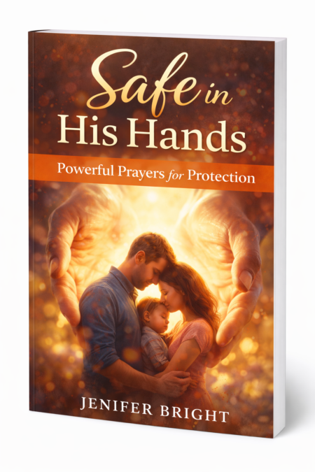 Safe in His Hands Powerful Prayers for Protection